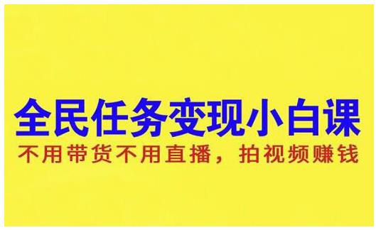 抖音全民任务变现小白课，不用带货不用直播，拍视频就能赚钱-优学网