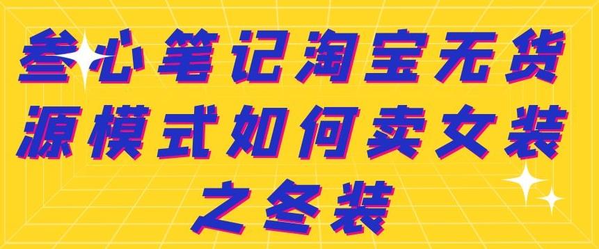 叁心笔记淘宝无货源模式如何卖女装之冬装-优学网