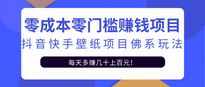 零成本零门槛赚钱项目：抖音快手壁纸项目佛系玩法，一天变现500 【视频教程】-优学网