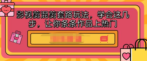 影视剪混剪套路玩法，学会这几步，让你条条作品上热门【视频课程】-优学网