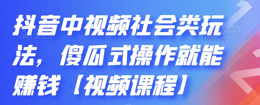 抖音中视频社会类玩法，傻瓜式操作就能赚钱【视频课程】-优学网