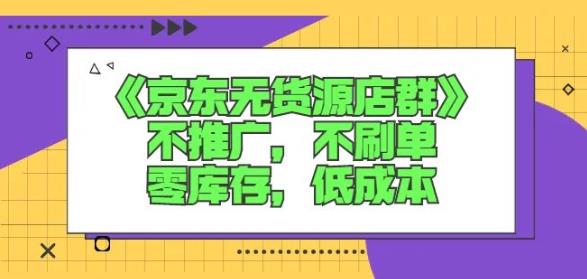 诺思星商学院京东无货源店群课：不推广，不刷单，零库存，低成本-优学网