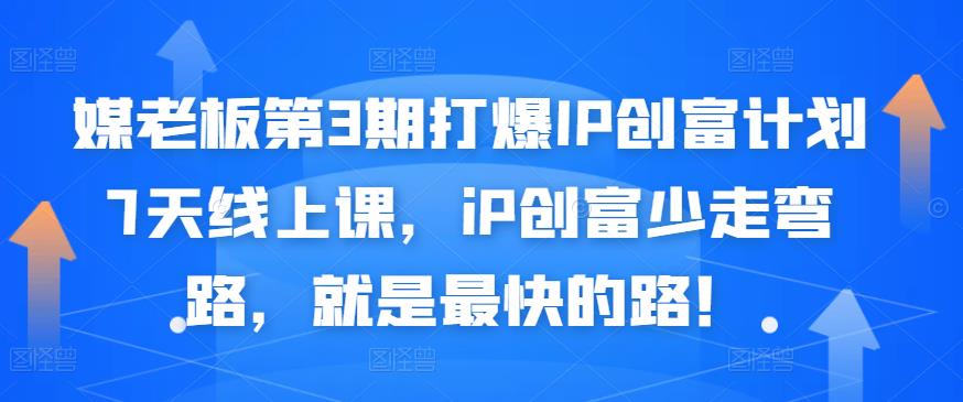 媒老板第3期打爆IP创富计划7天线上课，iP创富少走弯路，就是最快的路！-优学网