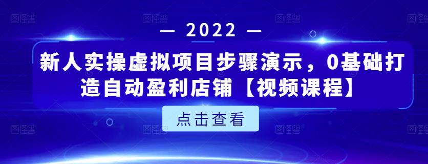 新人实操虚拟项目步骤演示，0基础打造自动盈利店铺【视频课程】-优学网