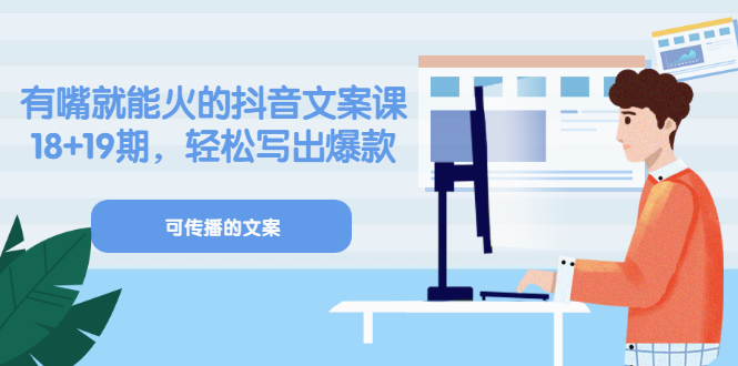 《有嘴就能火的抖音文案课》18 19期，轻松写出爆款可传播文案-优学网