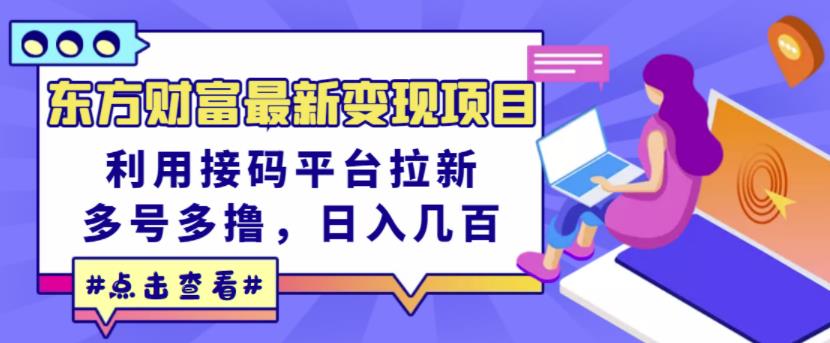 东方财富最新变现项目，利用接码平台拉新，多号多撸，日入几百无压力-优学网