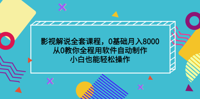 影视解说全套课程，0基础月入8000，从0教你全程用软件自动制作，有手就行-优学网