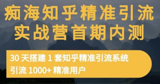 痴海知乎精准引流实战营1-2期，30天搭建1套知乎精准引流系统，引流1000 精准用户-优学网