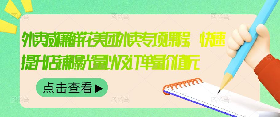 外卖威廉鲜花美团外卖专项课程，快速提升店铺曝光量以及订单量价值2680元-优学网