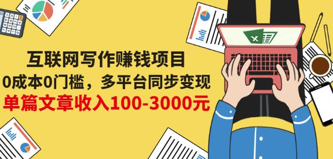 互联网写作赚钱项目：0成本0门槛，多平台同步变现，单篇文章收入100-3000元-优学网