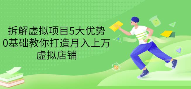 拆解虚拟项目5大优势，0基础教你打造月入上万虚拟店铺（无水印）-优学网