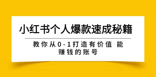 小红书个人爆款速成秘籍 教你从0-1打造有价值 能赚钱的账号（原价599）-优学网