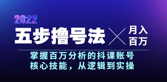 五步撸号法，掌握百万分析的抖课账号核心技能，从逻辑到实操，月入百万级-优学网