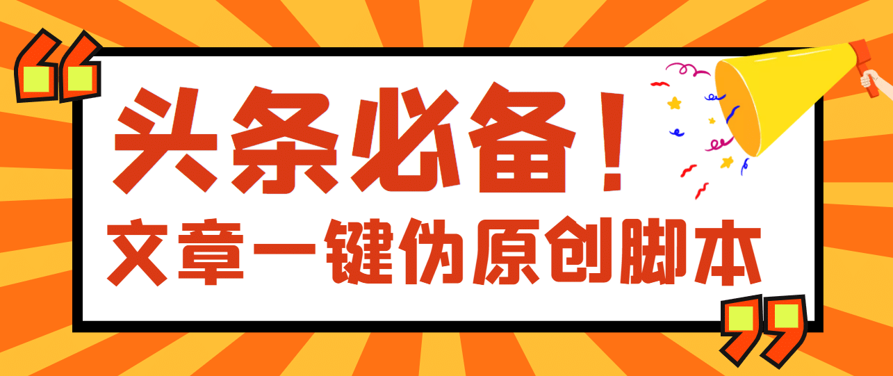 【头条必备】最新文章自动伪原创脚本，百分百过原创【脚本 详细教程】-优学网