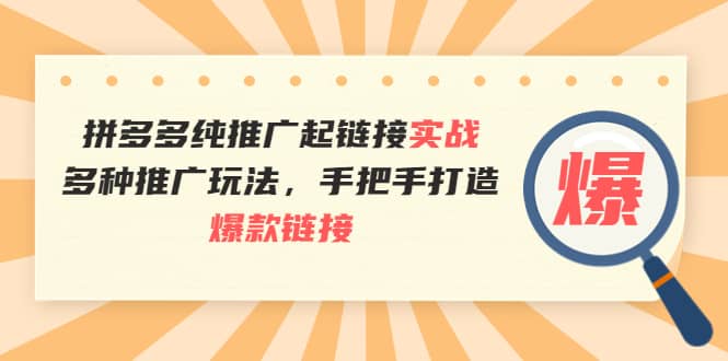 拼多多纯推广起链接实战：多种推广玩法，手把手打造爆款链接-优学网