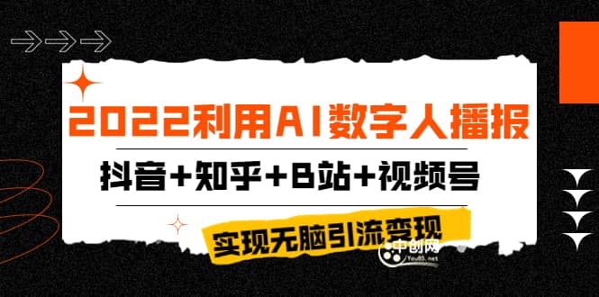 2022利用AI数字人播报，抖音 知乎 B站 视频号，实现无脑引流变现！-优学网