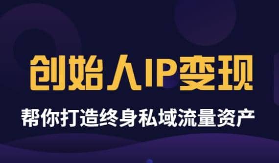 《创始人IP变现》精华版，帮你打造终身私域流量资产（无水印）-优学网