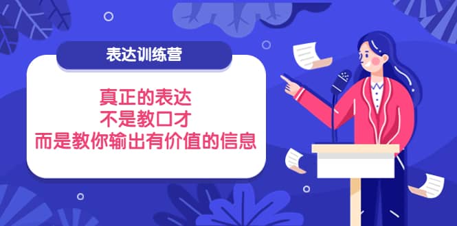 表达训练营：真正的表达，不是教口才，而是教你输出有价值的信息！-优学网