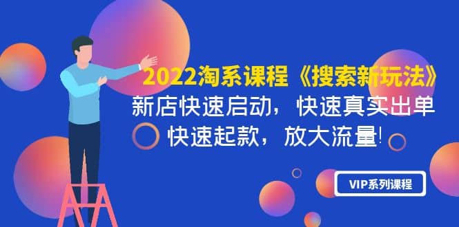 2022淘系课程《搜索新玩法》新店快速启动 快速真实出单 快速起款 放大流量-优学网