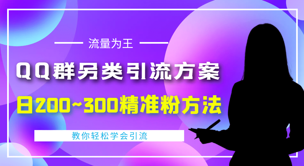 外面收费888元的QQ群另类引流方案：日200~300精准粉方法-优学网