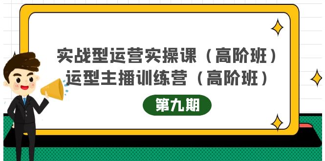 实战型运营实操课第9期 运营型主播训练营第9期，高阶班（51节课）-优学网