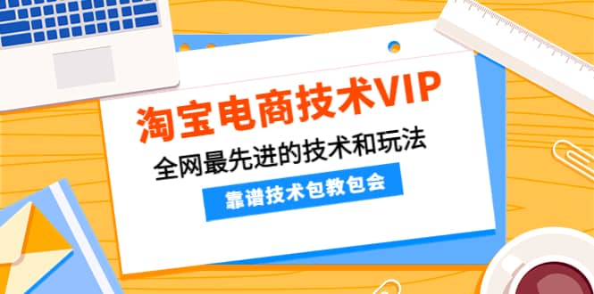 淘宝电商技术VIP，全网最先进的技术和玩法，靠谱技术包教包会，价值1599元-优学网