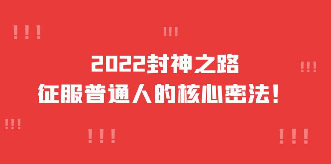 2022封神之路-征服普通人的核心密法，全面打通认知-价值6977元-优学网