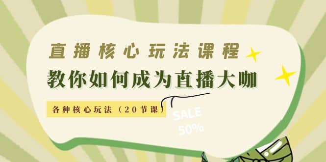 直播核心玩法：教你如何成为直播大咖，各种核心玩法（20节课）-优学网