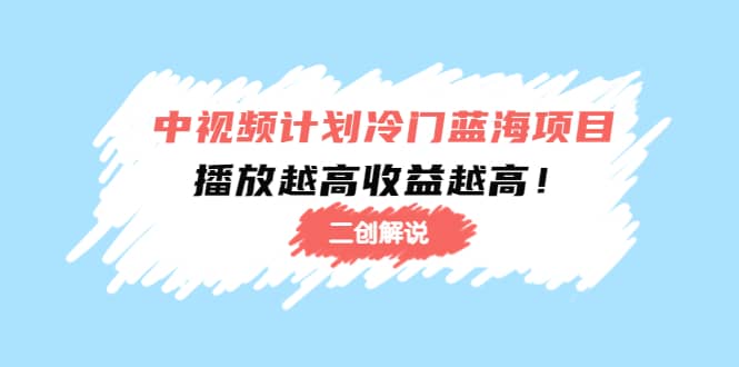 中视频计划冷门蓝海项目【二创解说】培训课程-优学网