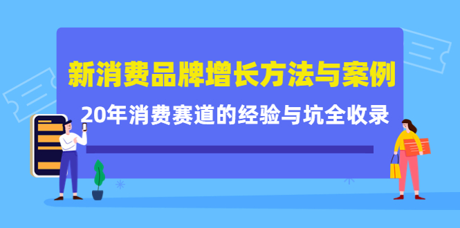 新消费品牌增长方法与案例精华课：20年消费赛道的经验与坑全收录-优学网