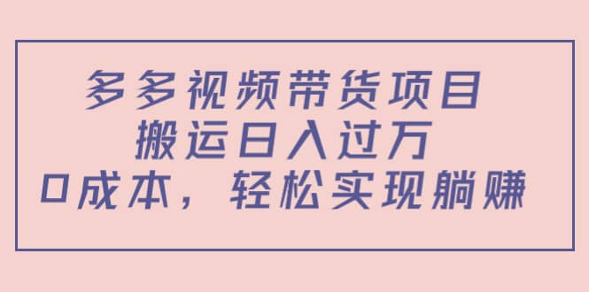 多多视频带货项目（教程 软件）-优学网