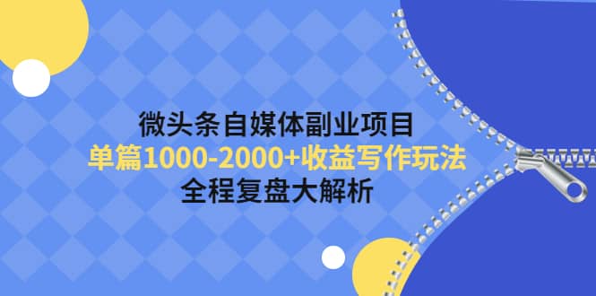 微头条自媒体副业项目，收益写作玩法，全程复盘大解析-优学网