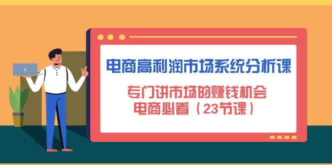 电商高利润市场系统分析课：电商必看（23节课）-优学网