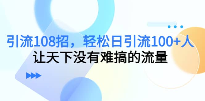 Y.L108招，轻松日Y.L100 人，让天下没有难搞的流量-优学网