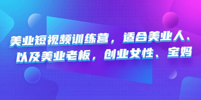 美业短视频训练营，适合美业人、以及美业老板，创业女性、宝妈-优学网