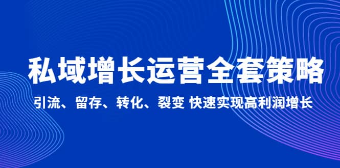 私域增长运营全套策略：引流、留存、转化、裂变 快速实现高利润增长-优学网