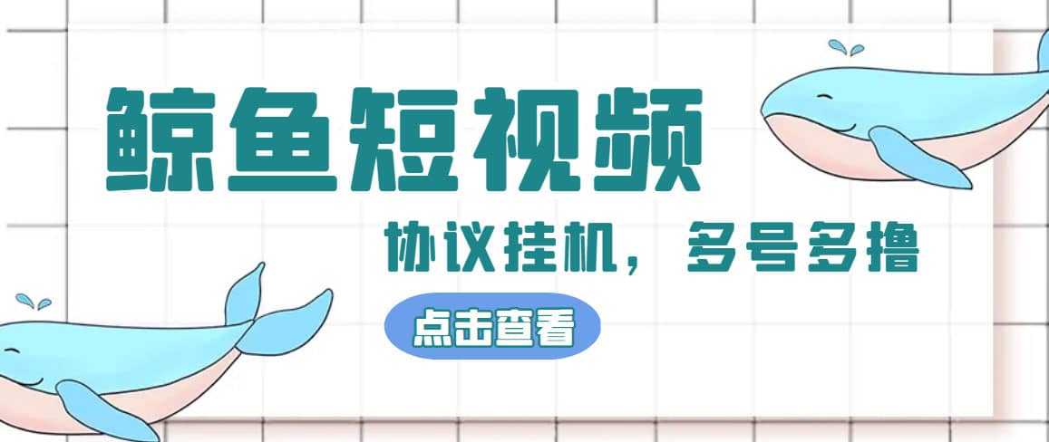 单号300 鲸鱼短视频协议挂机全网首发 多号无限做号独家项目打金(多号协议 教程)-优学网