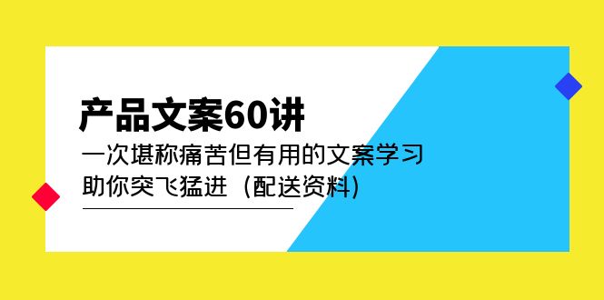 产品文案60讲：一次堪称痛苦但有用的文案学习 助你突飞猛进（配送资料）-优学网