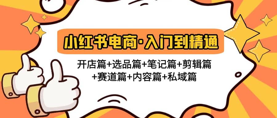 小红书电商入门到精通 开店篇 选品篇 笔记篇 剪辑篇 赛道篇 内容篇 私域篇-优学网