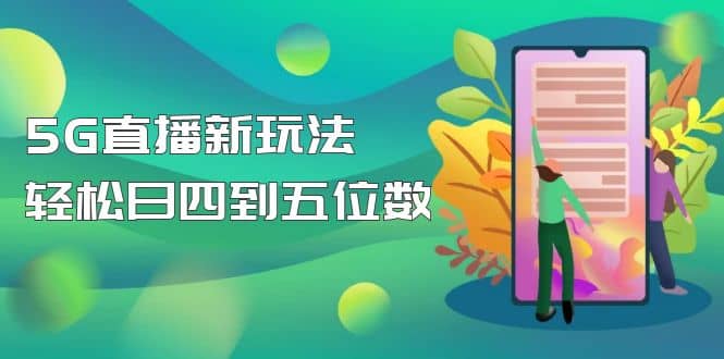 【抖音热门】外边卖1980的5G直播新玩法，轻松日四到五位数【详细玩法教程】-优学网