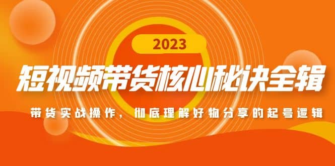 短视频带货核心秘诀全辑：带货实战操作，彻底理解好物分享的起号逻辑-优学网