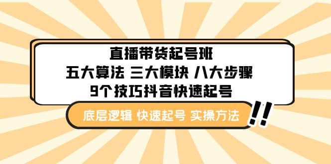 直播带货-起号实操班：五大算法 三大模块 八大步骤 9个技巧抖音快速记号-优学网