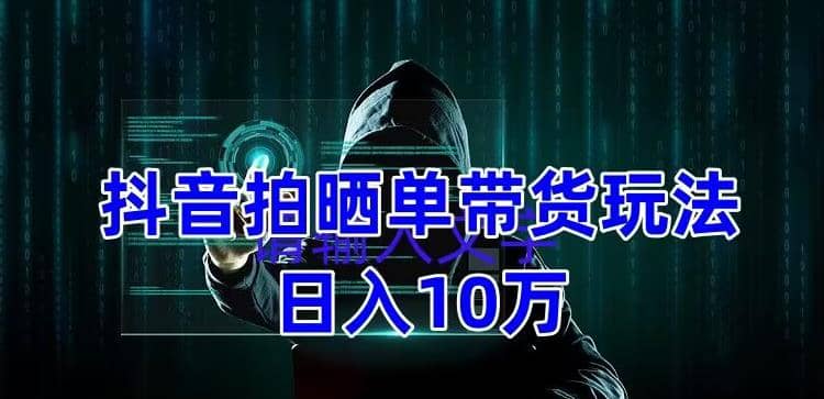 抖音拍晒单带货玩法分享 项目整体流程简单 有团队实测【教程 素材】-优学网