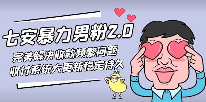 七安暴力男粉2.0 完美解决收款频繁问题 收付系统大更新稳定持久(教程 素材)-优学网