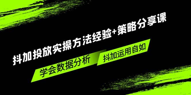 抖加投放实操方法经验 策略分享课，学会数据分析，抖加运用自如-优学网