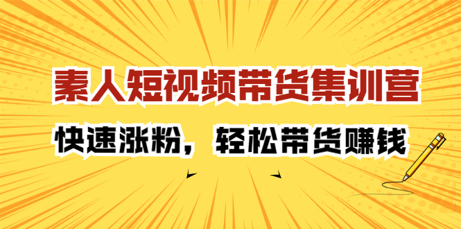 素人短视频带货集训营：快速涨粉，轻松带货赚钱-优学网