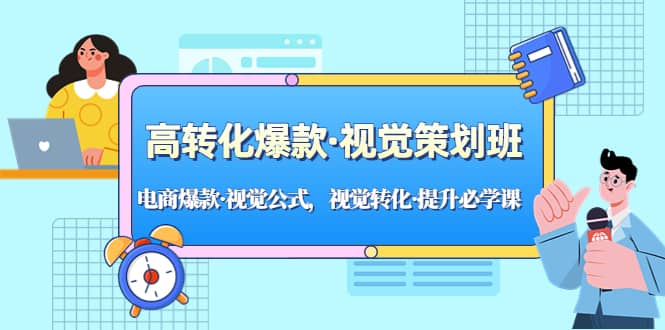 高转化爆款·视觉策划班：电商爆款·视觉公式，视觉转化·提升必学课-优学网