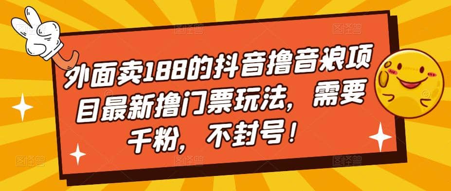 外面卖188的抖音撸音浪项目最新撸门票玩法，需要千粉，不封号-优学网