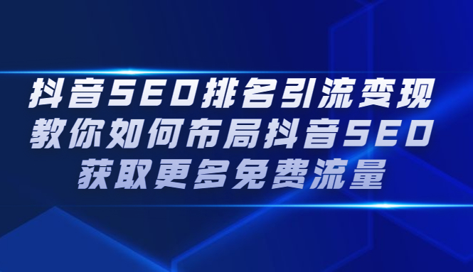 抖音SEO排名引流变现，教你如何布局抖音SEO获取更多免费流量-优学网