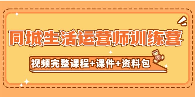 某收费培训-同城生活运营师训练营（视频完整课程 课件 资料包）无水印-优学网